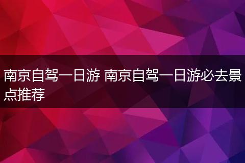 南京自驾一日游 南京自驾一日游必去景点推荐