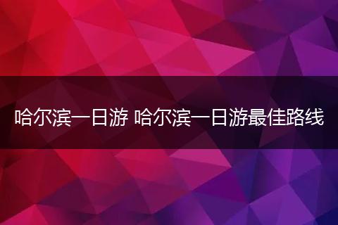 哈尔滨一日游 哈尔滨一日游最佳路线