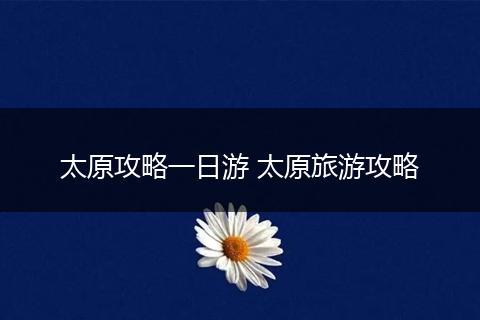 太原攻略一日游 太原旅游攻略