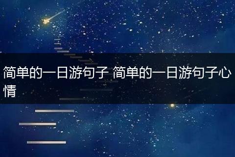 简单的一日游句子 简单的一日游句子心情