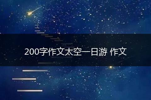 200字作文太空一日游 作文