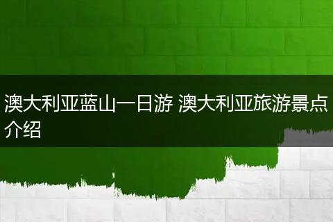 澳大利亚蓝山一日游 澳大利亚旅游景点介绍