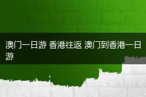 澳门一日游 香港往返 澳门到香港一日游