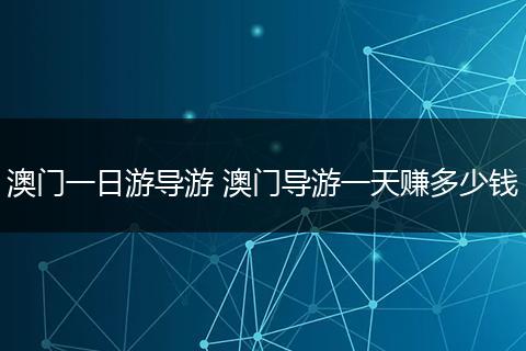 澳门一日游导游 澳门导游一天赚多少钱