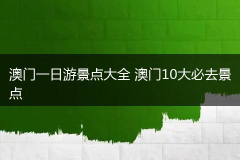 澳门一日游景点大全 澳门10大必去景点