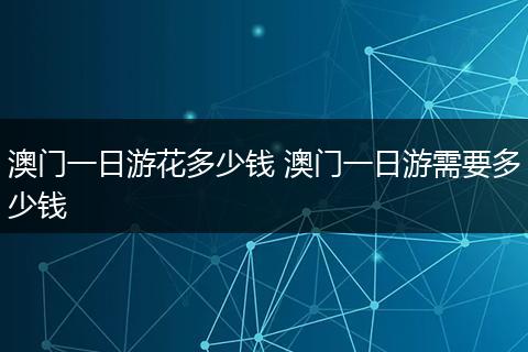 澳门一日游花多少钱 澳门一日游需要多少钱