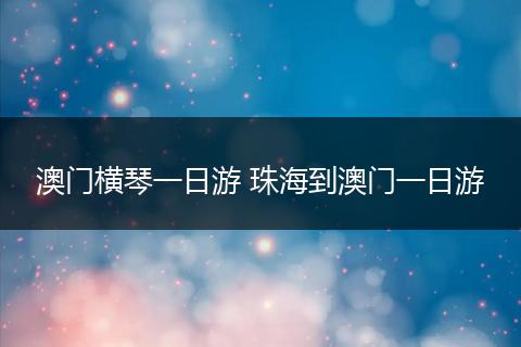 澳门横琴一日游 珠海到澳门一日游