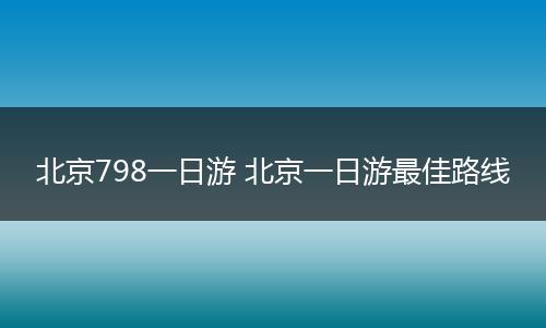 北京798一日游 北京一日游最佳路线