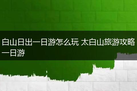 白山日出一日游怎么玩 太白山旅游攻略一日游