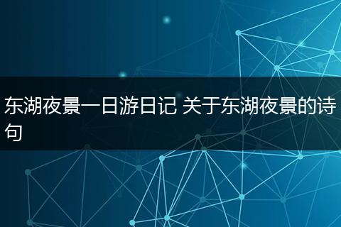东湖夜景一日游日记 关于东湖夜景的诗句
