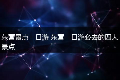 东营景点一日游 东营一日游必去的四大景点
