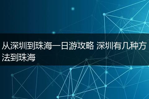 从深圳到珠海一日游攻略 深圳有几种方法到珠海