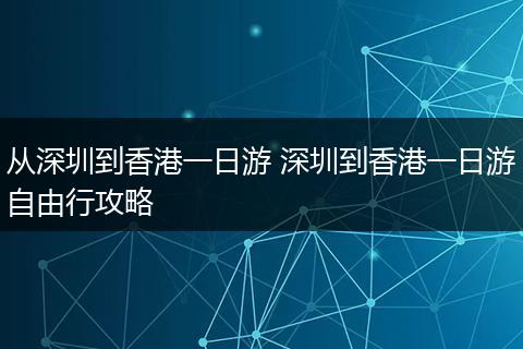 从深圳到香港一日游 深圳到香港一日游自由行攻略