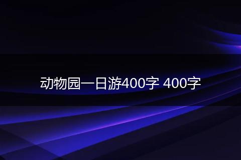 动物园一日游400字 400字