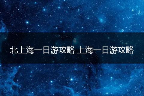 北上海一日游攻略 上海一日游攻略