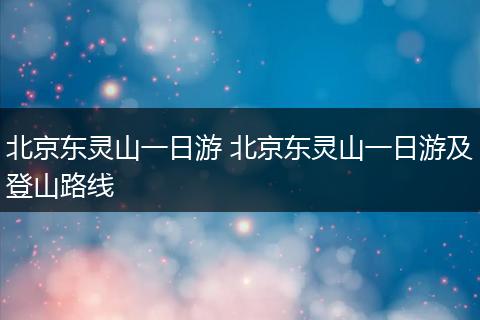 北京东灵山一日游 北京东灵山一日游及登山路线