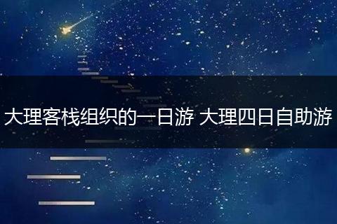 大理客栈组织的一日游 大理四日自助游