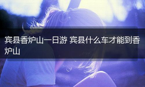 宾县香炉山一日游 宾县什么车才能到香炉山
