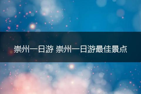 崇州一日游 崇州一日游最佳景点