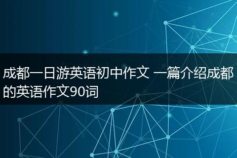 成都一日游英语初中作文 一篇介绍成都的英语作文90词