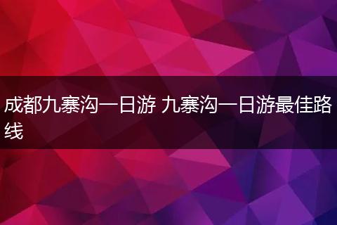 成都九寨沟一日游 九寨沟一日游最佳路线