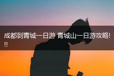 成都到青城一日游 青城山一日游攻略!!!