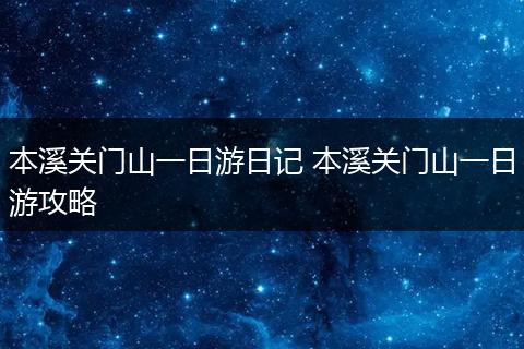 本溪关门山一日游日记 本溪关门山一日游攻略