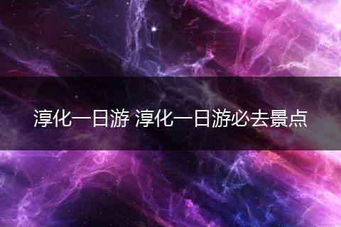 淳化一日游 淳化一日游必去景点