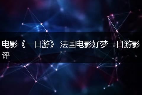 电影《一日游》 法国电影好梦一日游影评