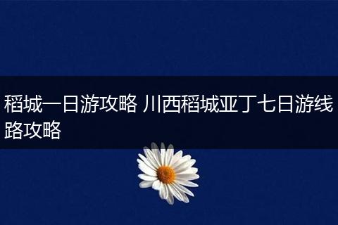 稻城一日游攻略 川西稻城亚丁七日游线路攻略