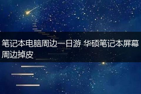 笔记本电脑周边一日游 华硕笔记本屏幕周边掉皮