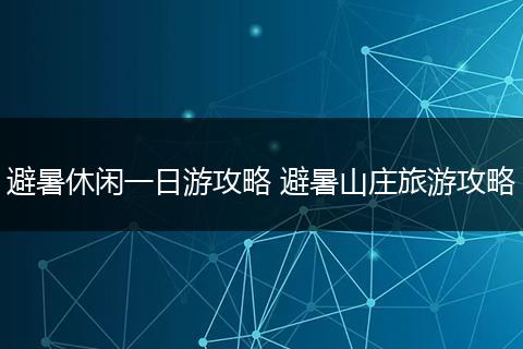 避暑休闲一日游攻略 避暑山庄旅游攻略
