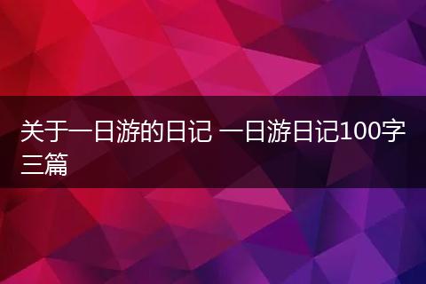 关于一日游的日记 一日游日记100字三篇