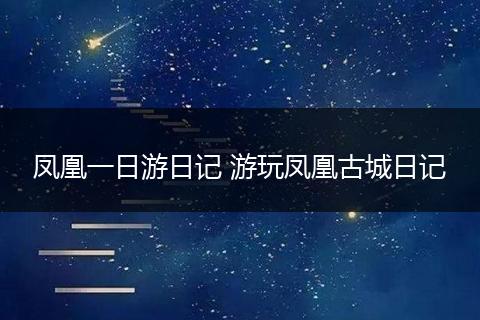 凤凰一日游日记 游玩凤凰古城日记