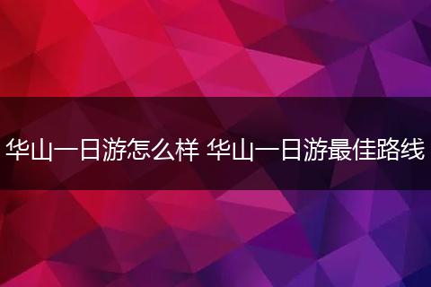 华山一日游怎么样 华山一日游最佳路线