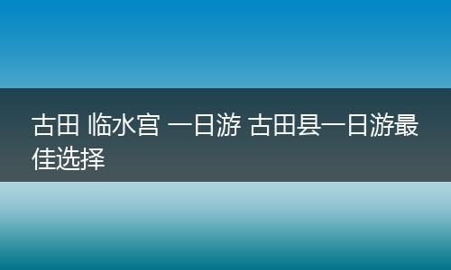 古田 临水宫 一日游 古田县一日游最佳选择