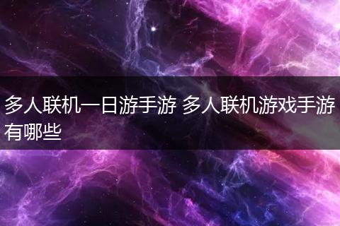 多人联机一日游手游 多人联机游戏手游有哪些