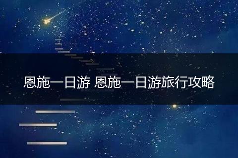 恩施一日游 恩施一日游旅行攻略
