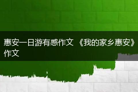 惠安一日游有感作文 《我的家乡惠安》作文