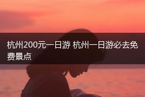 杭州200元一日游 杭州一日游必去免费景点