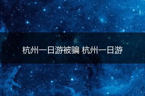 杭州一日游被骗 杭州一日游
