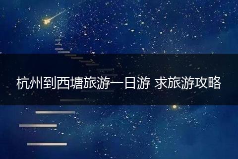 杭州到西塘旅游一日游 求旅游攻略