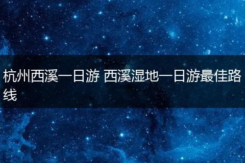 杭州西溪一日游 西溪湿地一日游最佳路线