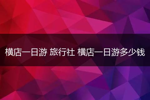 横店一日游 旅行社 横店一日游多少钱