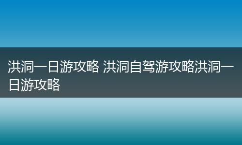 洪洞一日游攻略 洪洞自驾游攻略洪洞一日游攻略