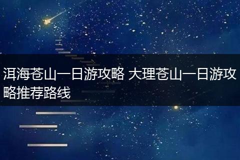 洱海苍山一日游攻略 大理苍山一日游攻略推荐路线