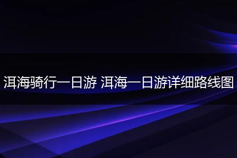 洱海骑行一日游 洱海一日游详细路线图