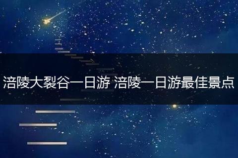 涪陵大裂谷一日游 涪陵一日游最佳景点