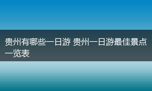 贵州有哪些一日游 贵州一日游最佳景点一览表
