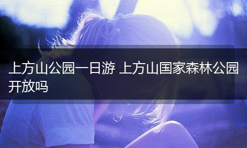 上方山公园一日游 上方山国家森林公园开放吗